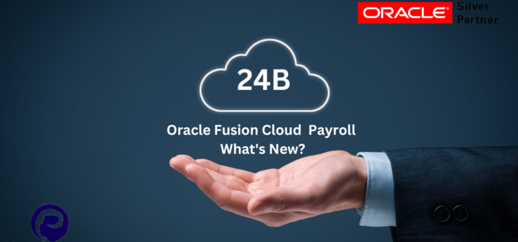 Oracle Fusion Cloud Payroll 24B What’s New?