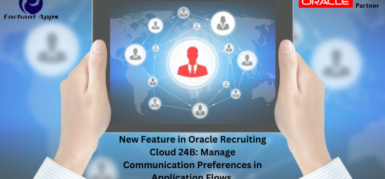 New Feature in Oracle Recruiting Cloud 24B: Manage Communication Preferences in Application Flows
