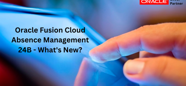 Oracle Fusion Cloud Absence Management 24B – What’s New?