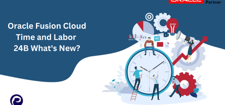 Oracle Fusion Cloud Time and Labor 24B- What’s New?