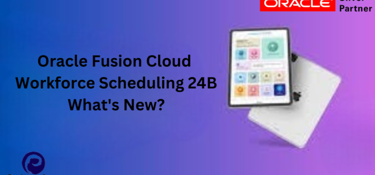 Oracle Fusion Cloud Workforce Scheduling 24B What’s New?