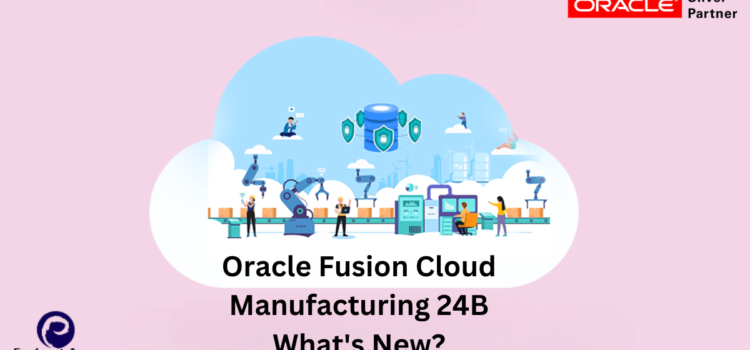 Oracle Fusion Cloud  Manufacturing 24B What’s New ?
