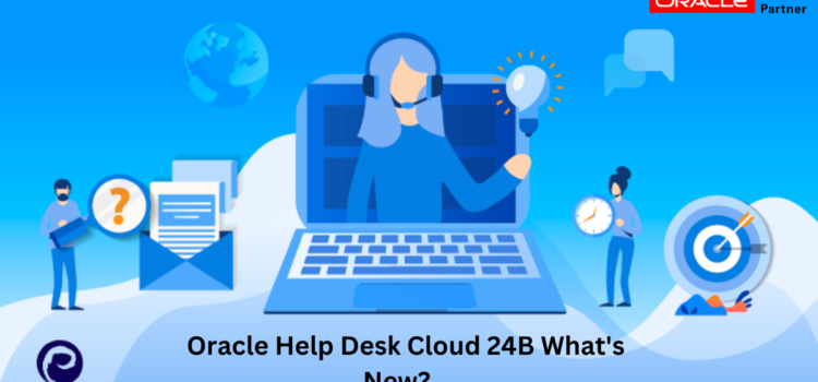 Oracle Help Desk Cloud 24B What’s New?