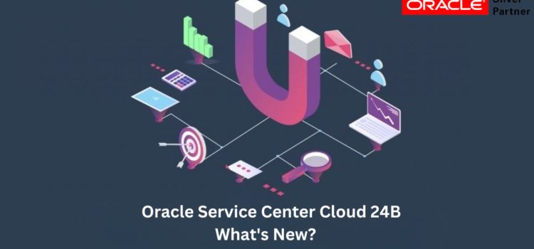 Oracle Service Center Cloud 24B What’s New?
