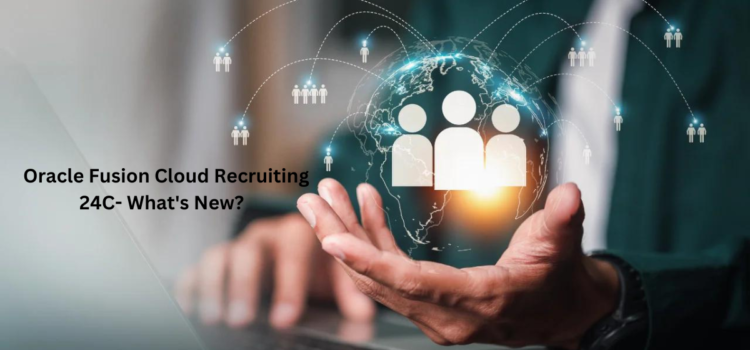 Oracle Fusion Cloud Recruiting 24C- What’s New?