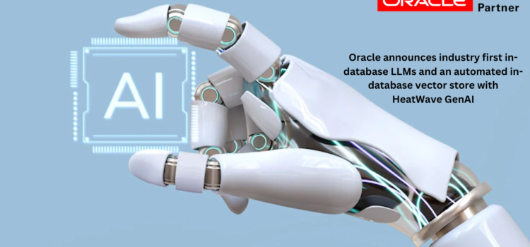 Oracle announces industry first in-database LLMs and an automated in-database vector store with HeatWave GenAI