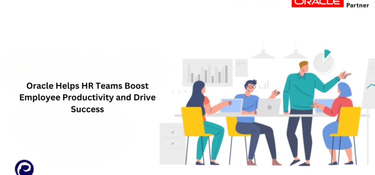 Oracle Helps HR Teams Boost Employee Productivity and Drive Success