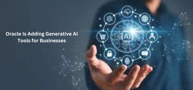 Oracle Is Adding Generative AI Tools for Businesses