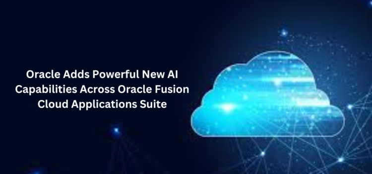 Oracle Adds Powerful New AI Capabilities Across Oracle Fusion Cloud Applications Suite