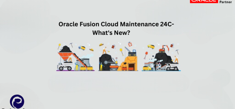 Oracle Fusion Cloud Maintenance 24C- What’s New? Oracle Fusion Cloud Maintenance 24C- What’s New?