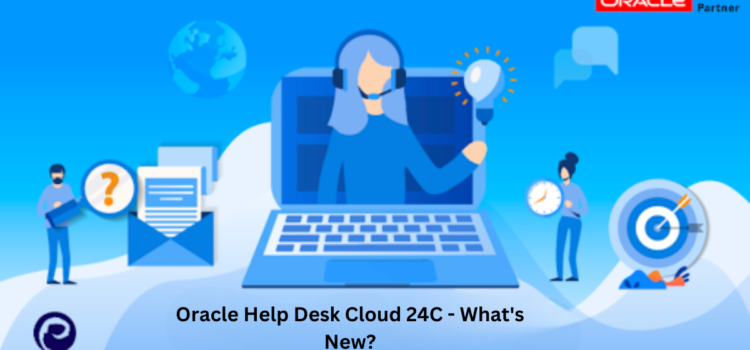 Oracle Help Desk Cloud 24C – What’s New?