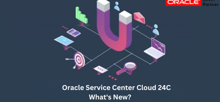 Oracle Service Center Cloud 24C What’s New?