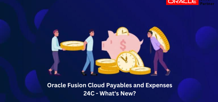 Oracle Fusion Cloud Financials 24C – What’s New?