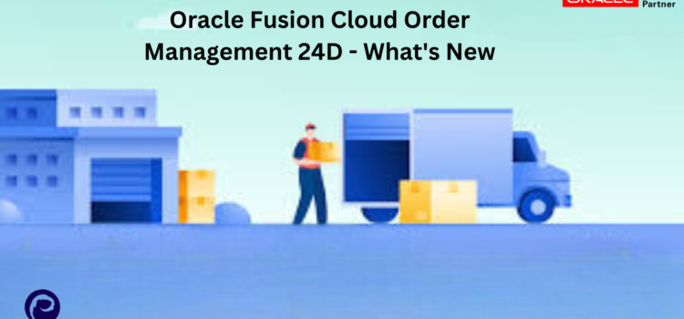 Oracle Fusion Cloud Order Management 24D – What’s New