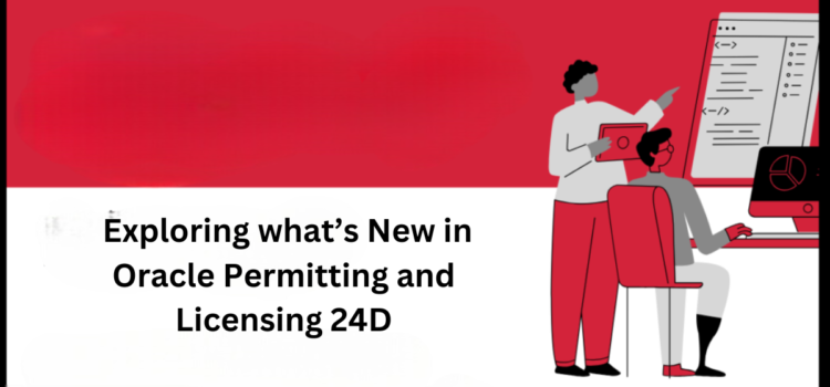Exploring what’s new in Oracle Permitting and Licensing 24D