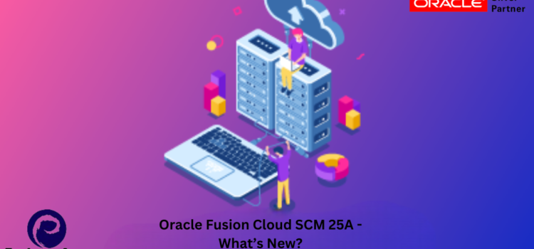Oracle Fusion Cloud SCM 25A -What’s New?