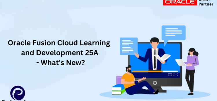 Oracle Fusion Cloud Learning and Development 25A – What’s New?