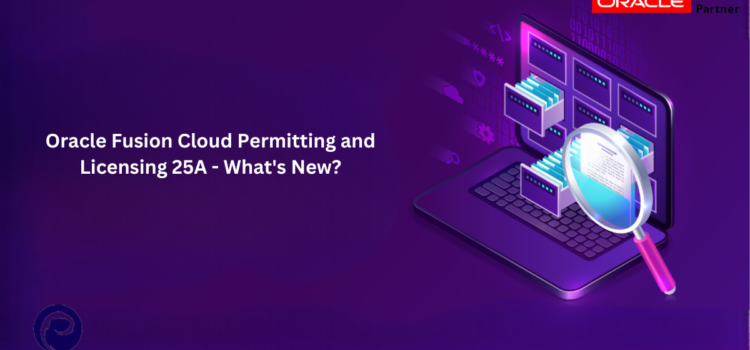 Oracle Fusion Cloud Permitting and Licensing 25A – What’s New?