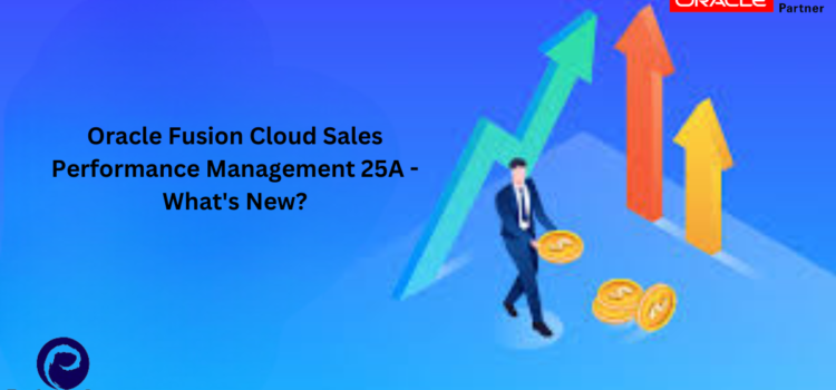 Oracle Fusion Cloud Sales Performance Management 25A – What’s New?