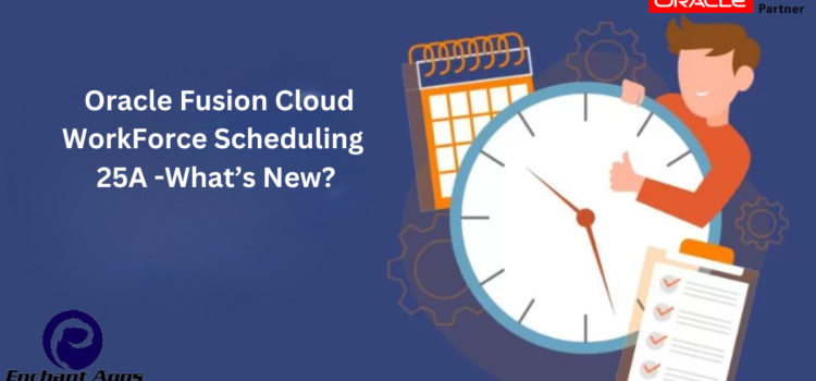 Oracle Fusion Cloud WorkForce Scheduling 25A -What’s New?