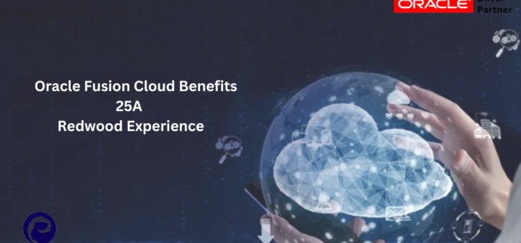 Oracle Fusion Cloud Benefits 25A Redwood Experience