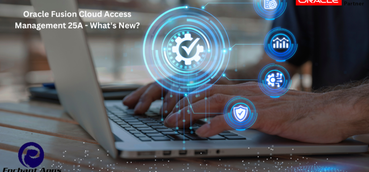 Oracle Fusion Cloud Access Management 25A – What’s New?