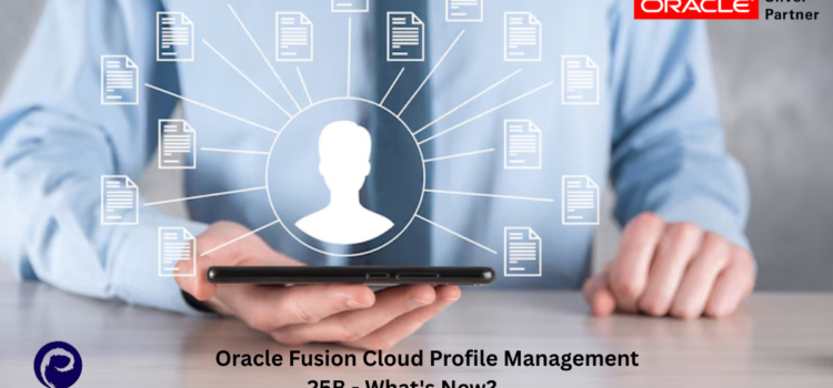 Oracle Fusion Cloud Profile Management 25B – What’s New? 