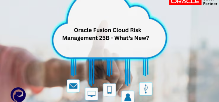 Oracle Fusion Cloud Risk Management 25B – What’s New?