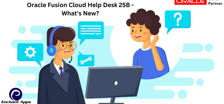 Oracle Fusion Cloud Help Desk 25B – What’s New?