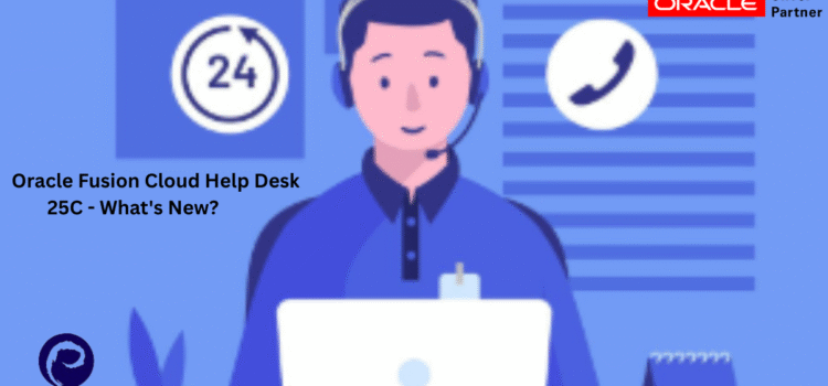 Oracle Fusion Cloud Help Desk 25C – What’s New?