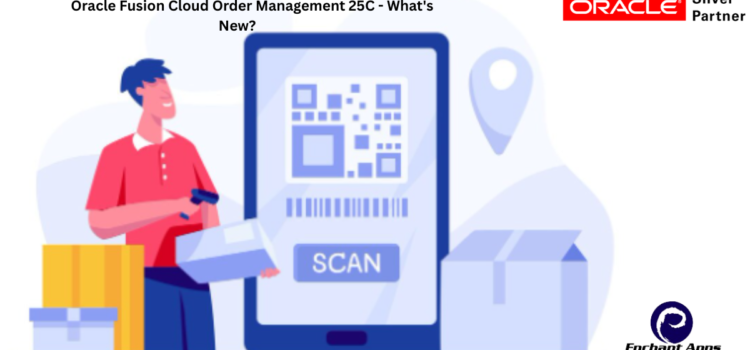 Oracle Fusion Cloud Order Management 25C – What’s New?