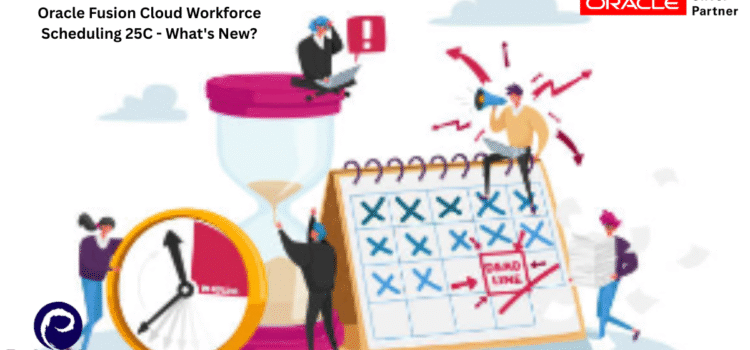 Oracle Fusion Cloud Workforce Scheduling 25C – What’s New?