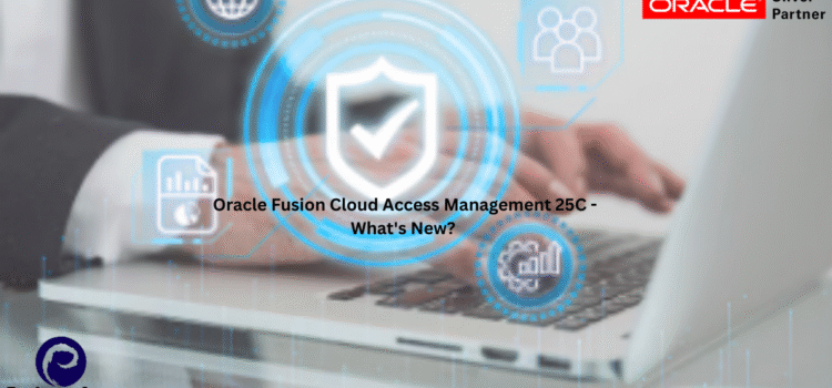 Oracle Fusion Cloud Access Management 25C – What’s New ?