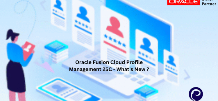 Oracle Fusion Cloud Profile Management 25C – What’s New ?