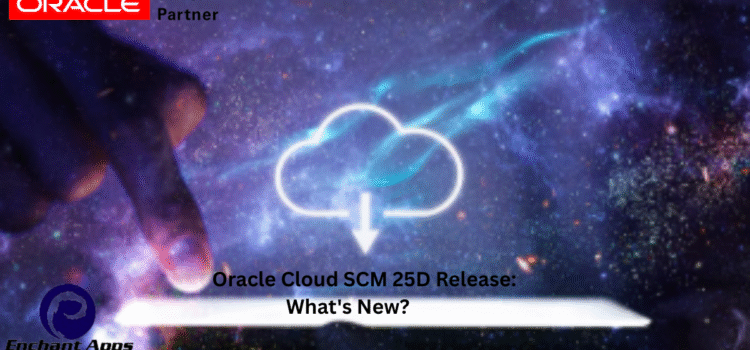 Oracle Cloud SCM 25D Release: What’s New? Oracle Cloud SCM 25D Release: What’s New?