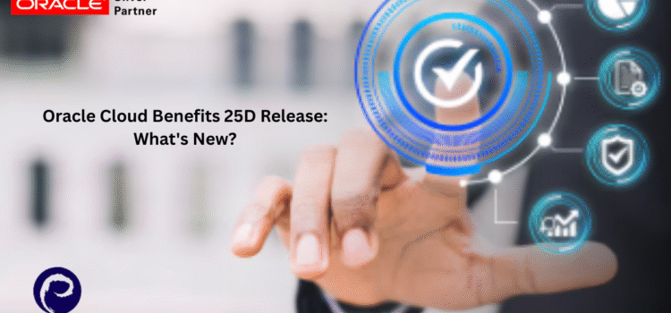 Oracle Cloud Benefits 25D Release: What’s New?