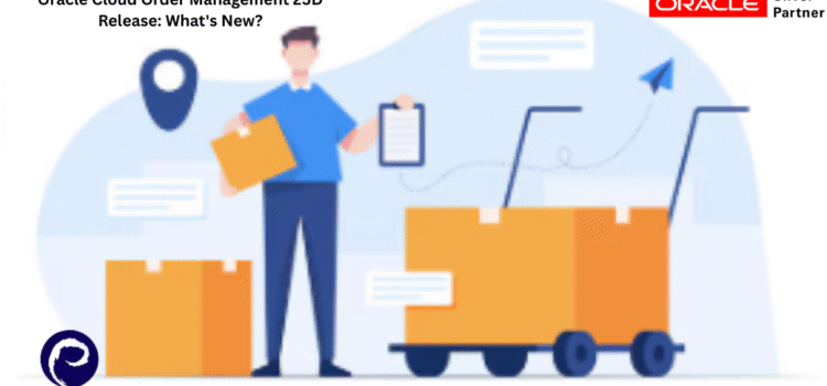 Oracle Cloud Order Management 25D Release: What’s New?