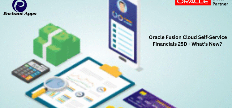 Oracle Fusion Cloud Self-Service Financials 25D – What’s New? Oracle Fusion Cloud Self-Service Financials 25D – What’s New?