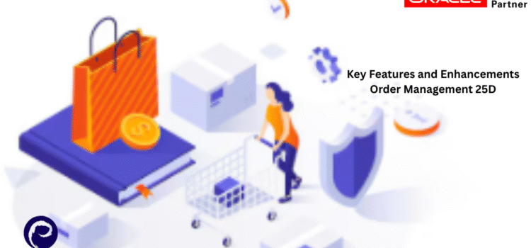 Key Features and Enhancements Order Management 25D