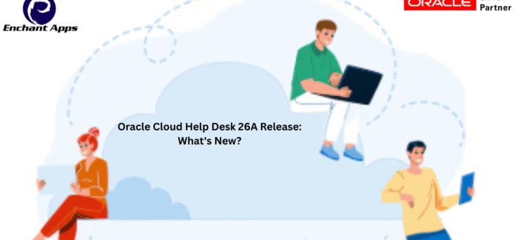 Oracle Cloud Help Desk 26A Release: What’s New?
