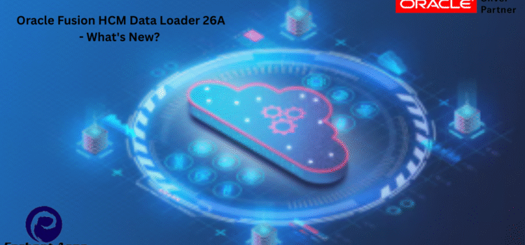 Oracle Fusion HCM Data Loader 26A – What’s New?