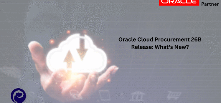Oracle Cloud Procurement 26B Release: What’s New? Oracle Cloud Procurement 26B Release: What’s New?