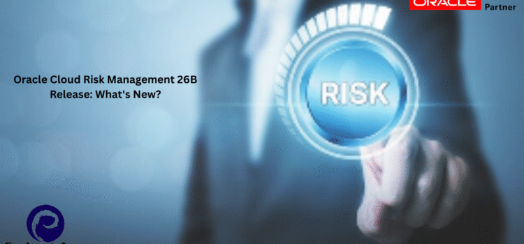 Oracle Cloud Risk Management 26B Release: What’s New?