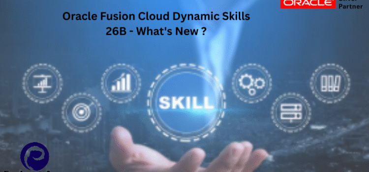 Oracle Fusion Cloud Dynamic Skills 26B – What’s New ?