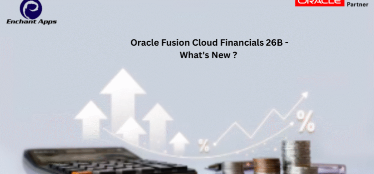 Oracle Fusion Cloud Financials 26B – What’s New ?