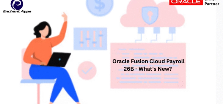 Oracle Fusion Cloud Payroll 26B – What’s New?