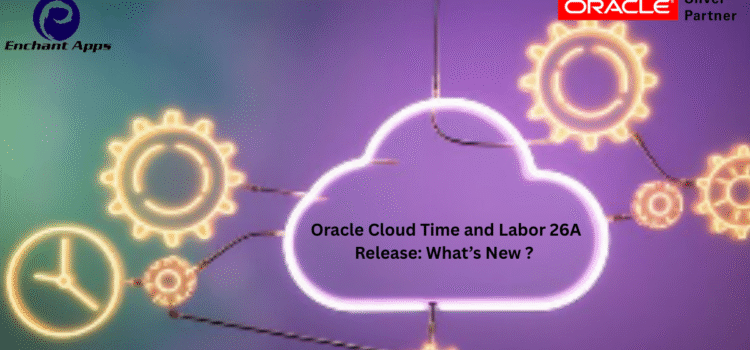 Oracle Cloud Time and Labor 26A Release: What’s New ?