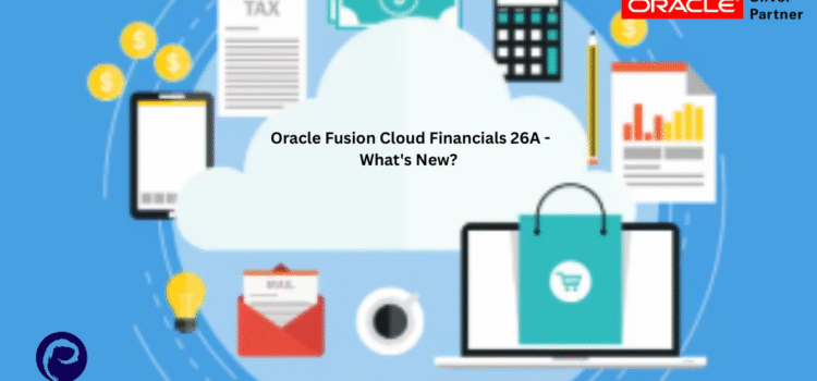 Oracle Fusion Cloud Financials 26A – What’s New?