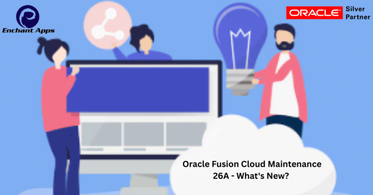 Oracle Fusion Cloud Maintenance 26A - What's New? - EnchantApps / EA ...