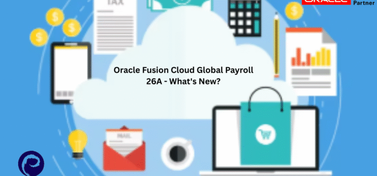 Oracle Fusion Cloud Global Payroll 26A – What’s New?